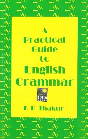 A Practical Guide to English Grammar by K P Thakur
